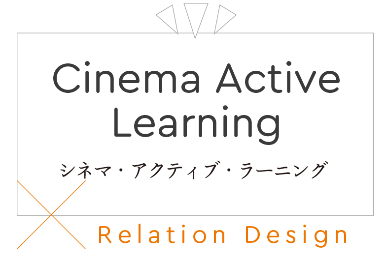 Cinema Active Learning シネマ・アクティブ・ラーニング Relation Design